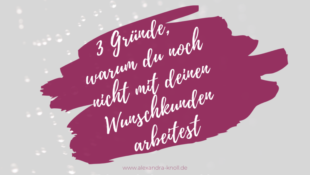 Grafik - Warum du noch nicht mit deinen Wunschkunden arbeitest