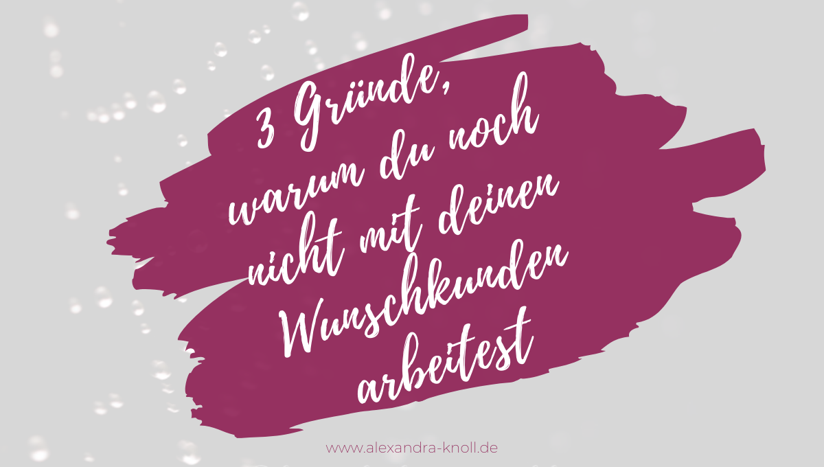 Grafik - Warum du noch nicht mit deinen Wunschkunden arbeitest